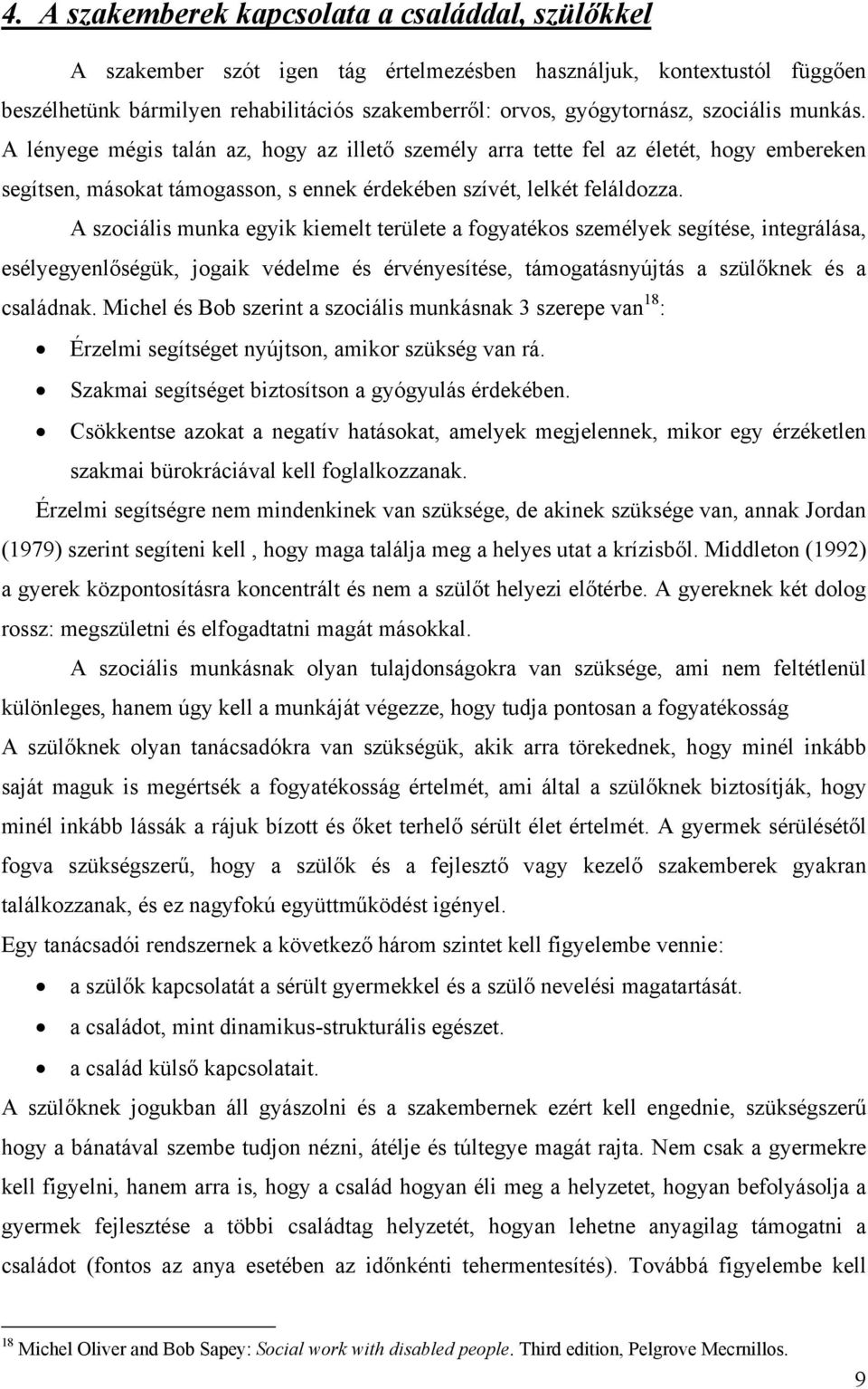 A szociális munka egyik kiemelt területe a fogyatékos személyek segítése, integrálása, esélyegyenlőségük, jogaik védelme és érvényesítése, támogatásnyújtás a szülőknek és a családnak.