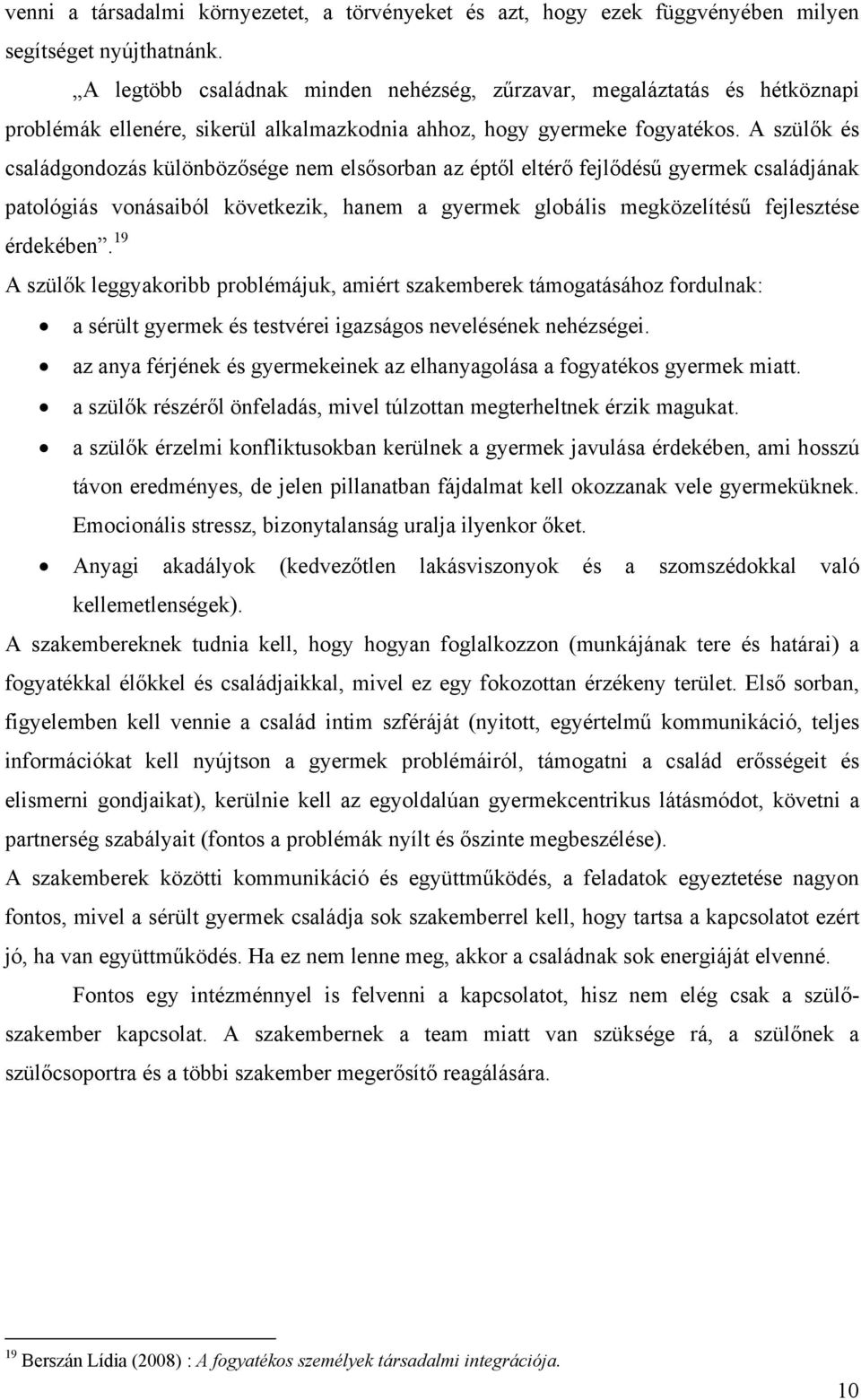 A szülők és családgondozás különbözősége nem elsősorban az éptől eltérő fejlődésű gyermek családjának patológiás vonásaiból következik, hanem a gyermek globális megközelítésű fejlesztése érdekében.