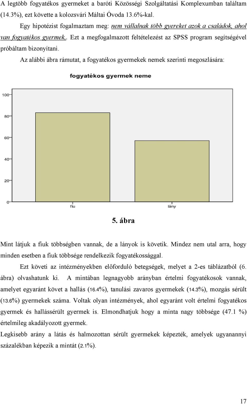 Az alábbi ábra rámutat, a fogyatékos gyermekek nemek szerinti megoszlására: 5. ábra Mint látjuk a fiuk többségben vannak, de a lányok is követik.