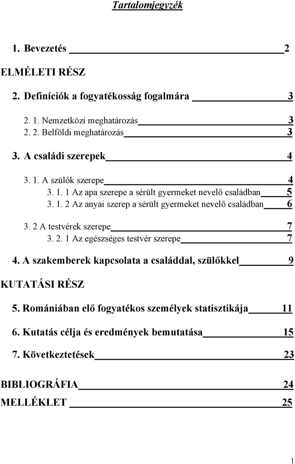 2 A testvérek szerepe 7 3. 2. 1 Az egészséges testvér szerepe 7 4. A szakemberek kapcsolata a családdal, szülőkkel 9 KUTATÁSI RÉSZ 5.