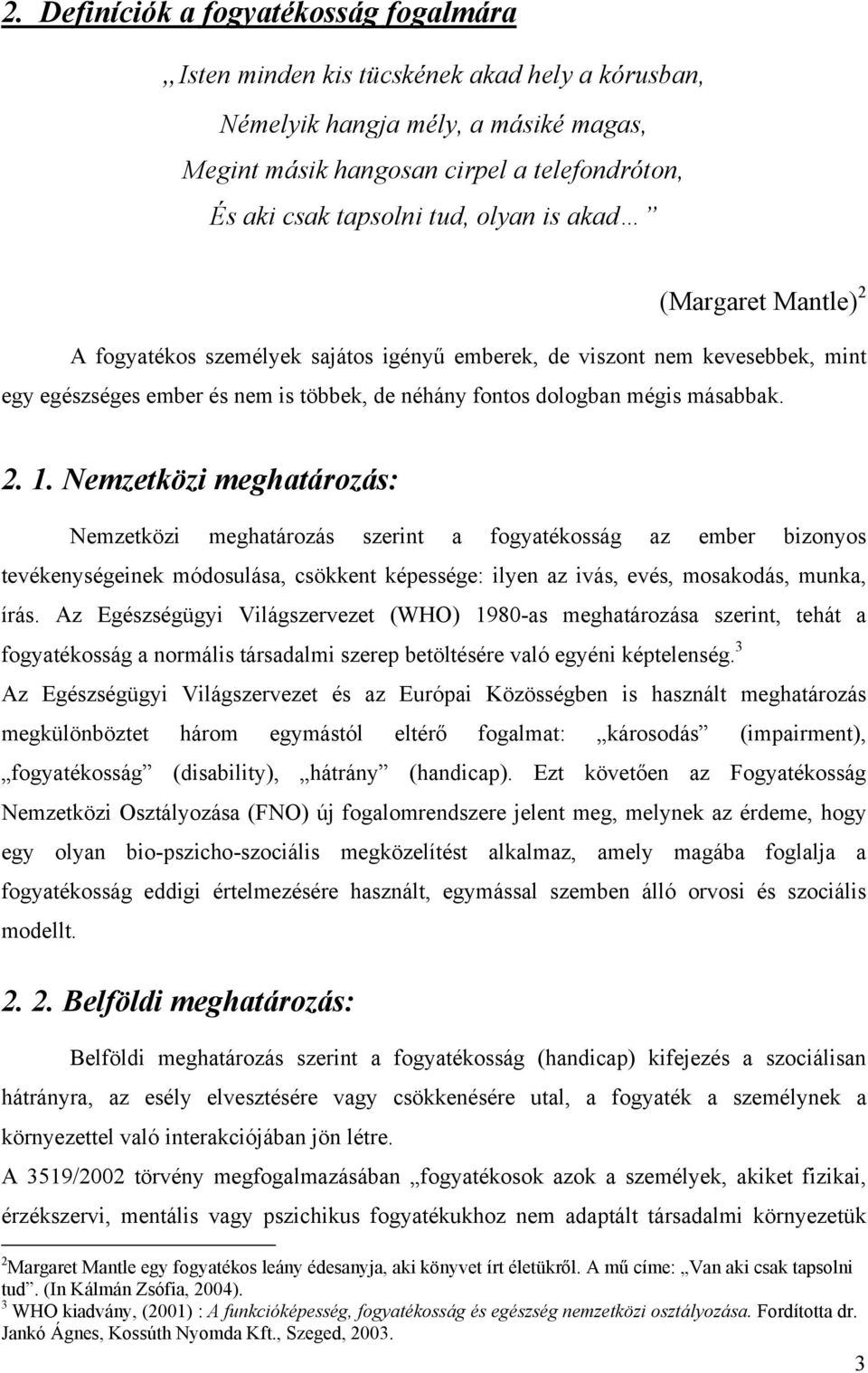 Nemzetközi meghatározás: Nemzetközi meghatározás szerint a fogyatékosság az ember bizonyos tevékenységeinek módosulása, csökkent képessége: ilyen az ivás, evés, mosakodás, munka, írás.