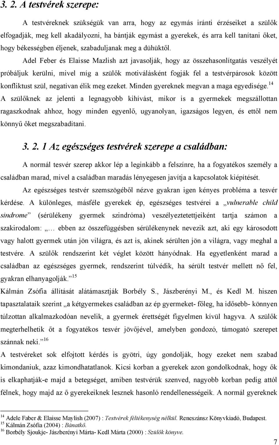 Adel Feber és Elaisse Mazlish azt javasolják, hogy az összehasonlítgatás veszélyét próbáljuk kerülni, mivel míg a szülők motiválásként fogják fel a testvérpárosok között konfliktust szül, negatívan