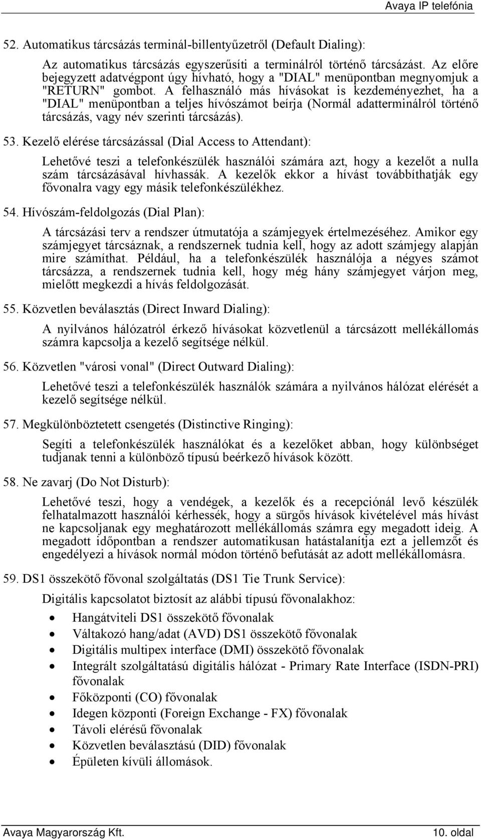 A felhasználó más hívásokat is kezdeményezhet, ha a "DIAL" menüpontban a teljes hívószámot beírja (Normál adatterminálról történő tárcsázás, vagy név szerinti tárcsázás). 53.