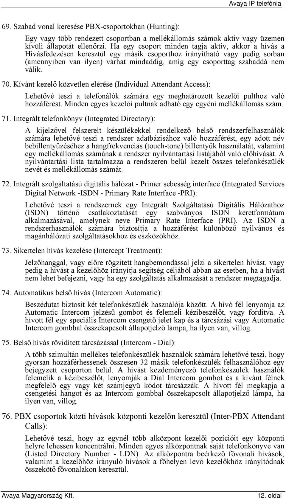 nem válik. 70. Kívánt kezelő közvetlen elérése (Individual Attendant Access): Lehetővé teszi a telefonálók számára egy meghatározott kezelői pulthoz való hozzáférést.