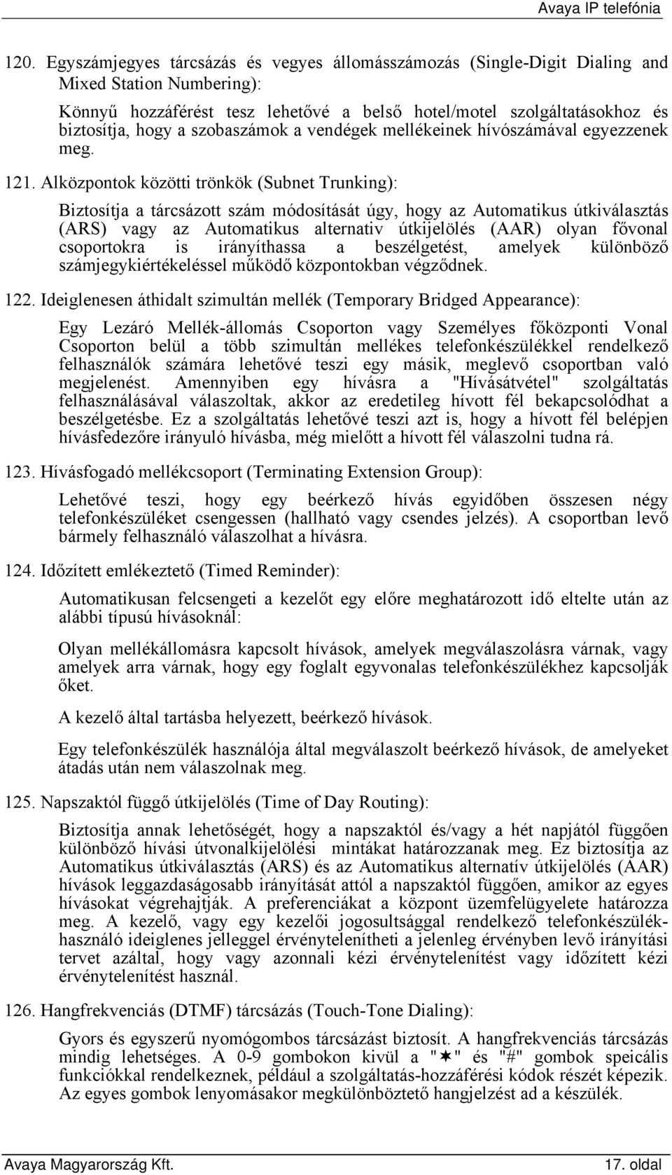 Alközpontok közötti trönkök (Subnet Trunking): Biztosítja a tárcsázott szám módosítását úgy, hogy az Automatikus útkiválasztás (ARS) vagy az Automatikus alternativ útkijelölés (AAR) olyan fővonal