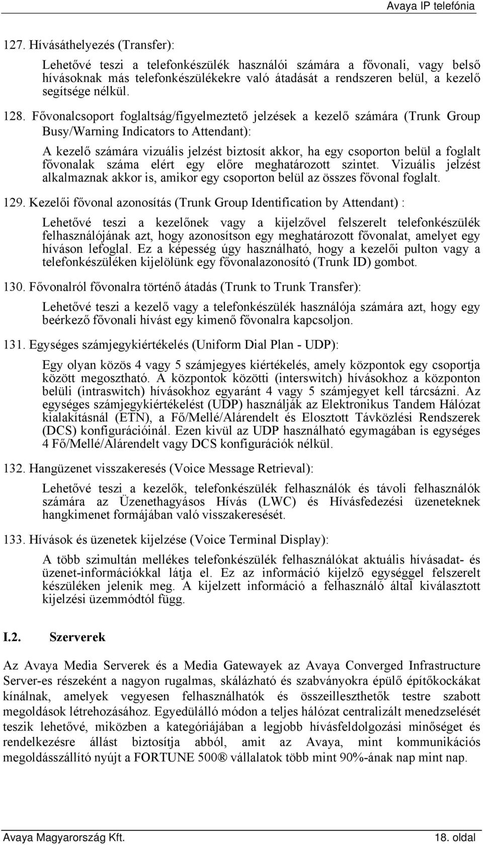 Fővonalcsoport foglaltság/figyelmeztető jelzések a kezelő számára (Trunk Group Busy/Warning Indicators to Attendant): A kezelő számára vizuális jelzést biztosít akkor, ha egy csoporton belül a