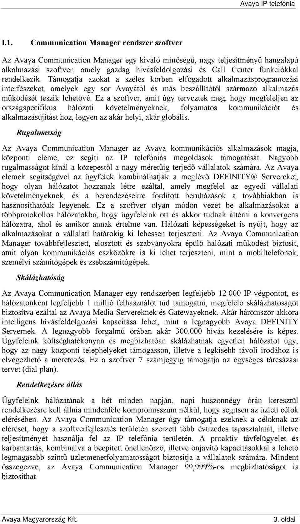 Ez a szoftver, amit úgy terveztek meg, hogy megfeleljen az országspecifikus hálózati követelményeknek, folyamatos kommunikációt és alkalmazásújítást hoz, legyen az akár helyi, akár globális.