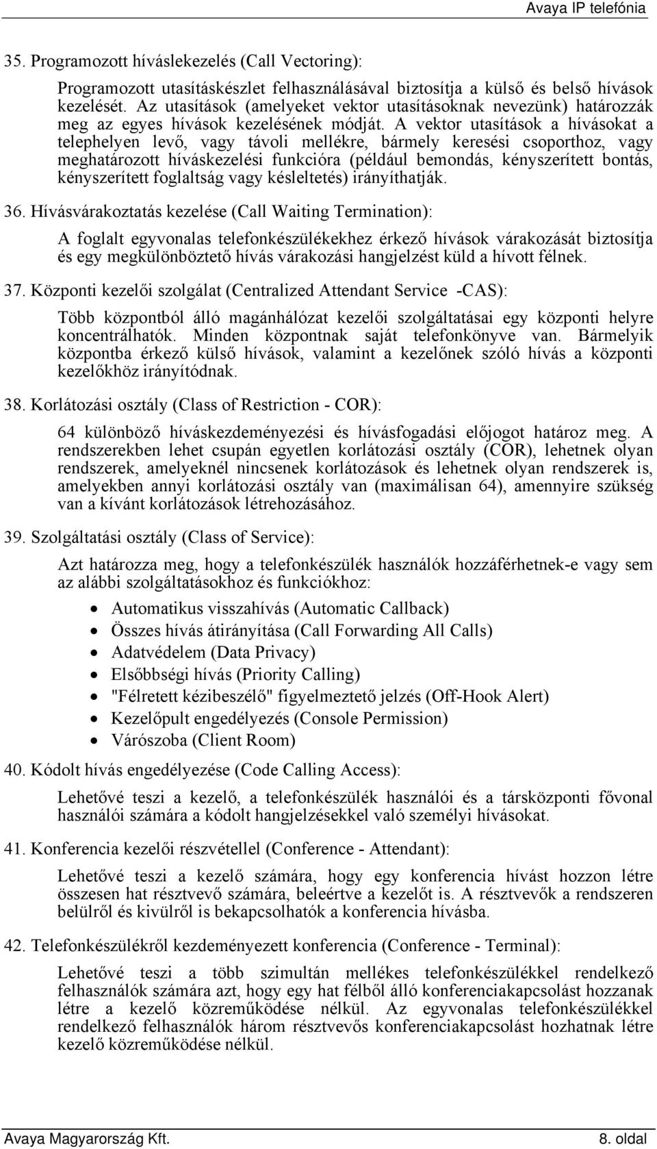 A vektor utasítások a hívásokat a telephelyen levő, vagy távoli mellékre, bármely keresési csoporthoz, vagy meghatározott híváskezelési funkcióra (például bemondás, kényszerített bontás,