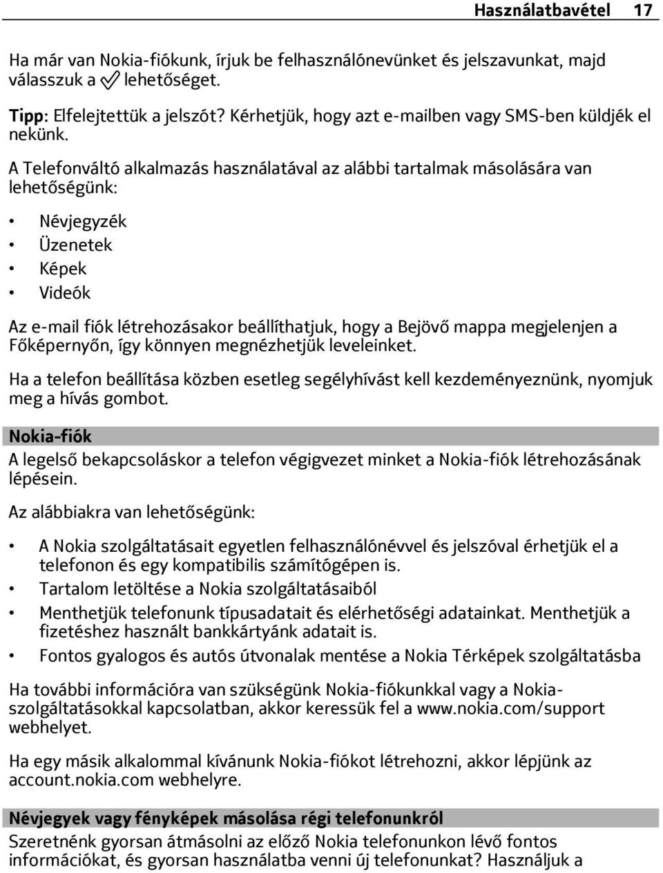 A Telefonváltó alkalmazás használatával az alábbi tartalmak másolására van lehetőségünk: Névjegyzék Üzenetek Képek Videók Az e-mail fiók létrehozásakor beállíthatjuk, hogy a Bejövő mappa megjelenjen