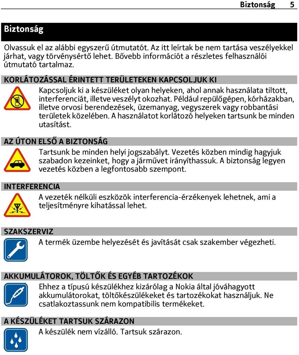 KORLÁTOZÁSSAL ÉRINTETT TERÜLETEKEN KAPCSOLJUK KI Kapcsoljuk ki a készüléket olyan helyeken, ahol annak használata tiltott, interferenciát, illetve veszélyt okozhat.