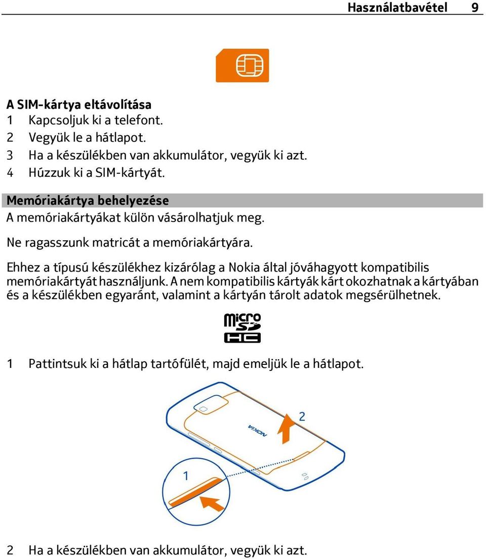 Ehhez a típusú készülékhez kizárólag a Nokia által jóváhagyott kompatibilis memóriakártyát használjunk.