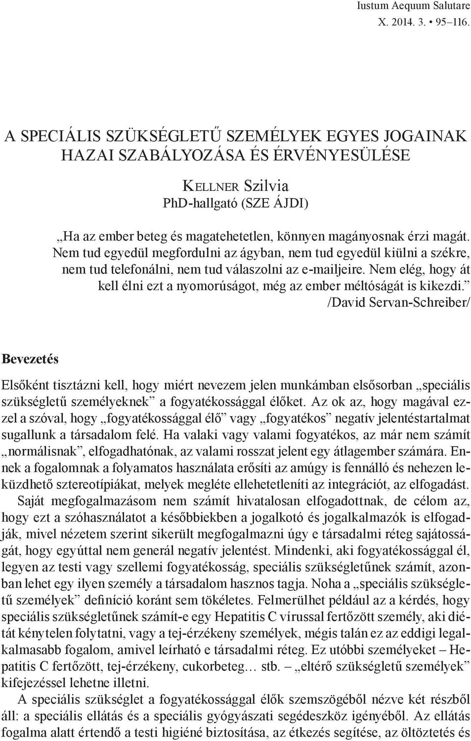 Nem tud egyedül megfordulni az ágyban, nem tud egyedül kiülni a székre, nem tud telefonálni, nem tud válaszolni az e-mailjeire.