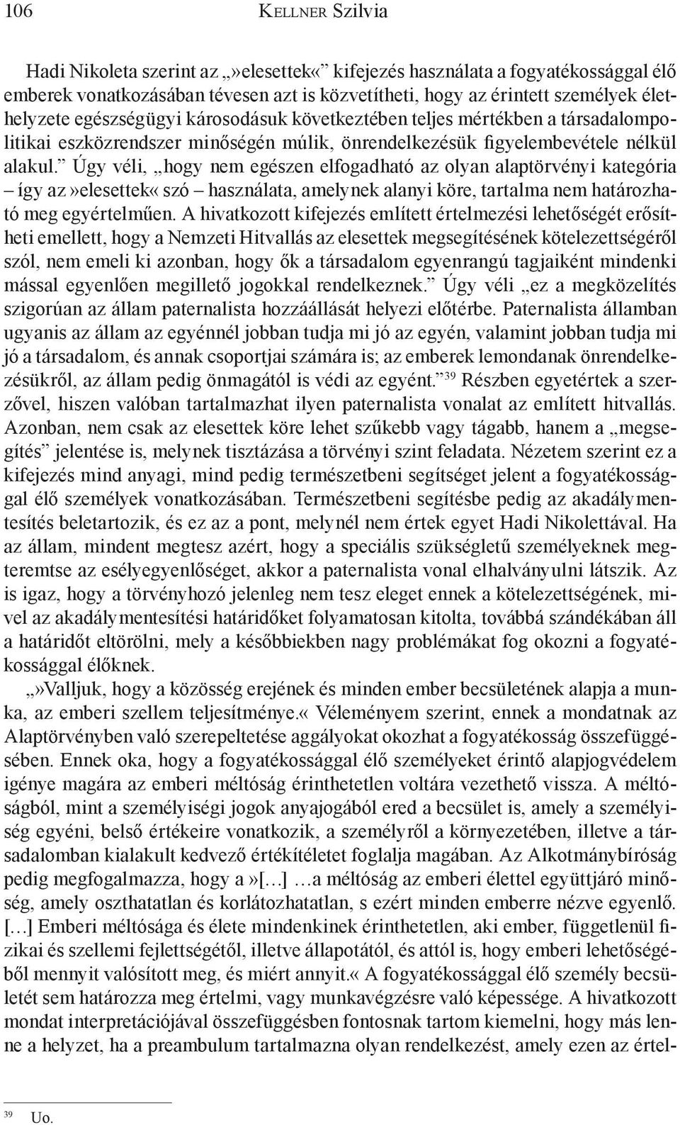 Úgy véli, hogy nem egészen elfogadható az olyan alaptörvényi kategória így az»elesettek«szó használata, amelynek alanyi köre, tartalma nem határozható meg egyértelműen.