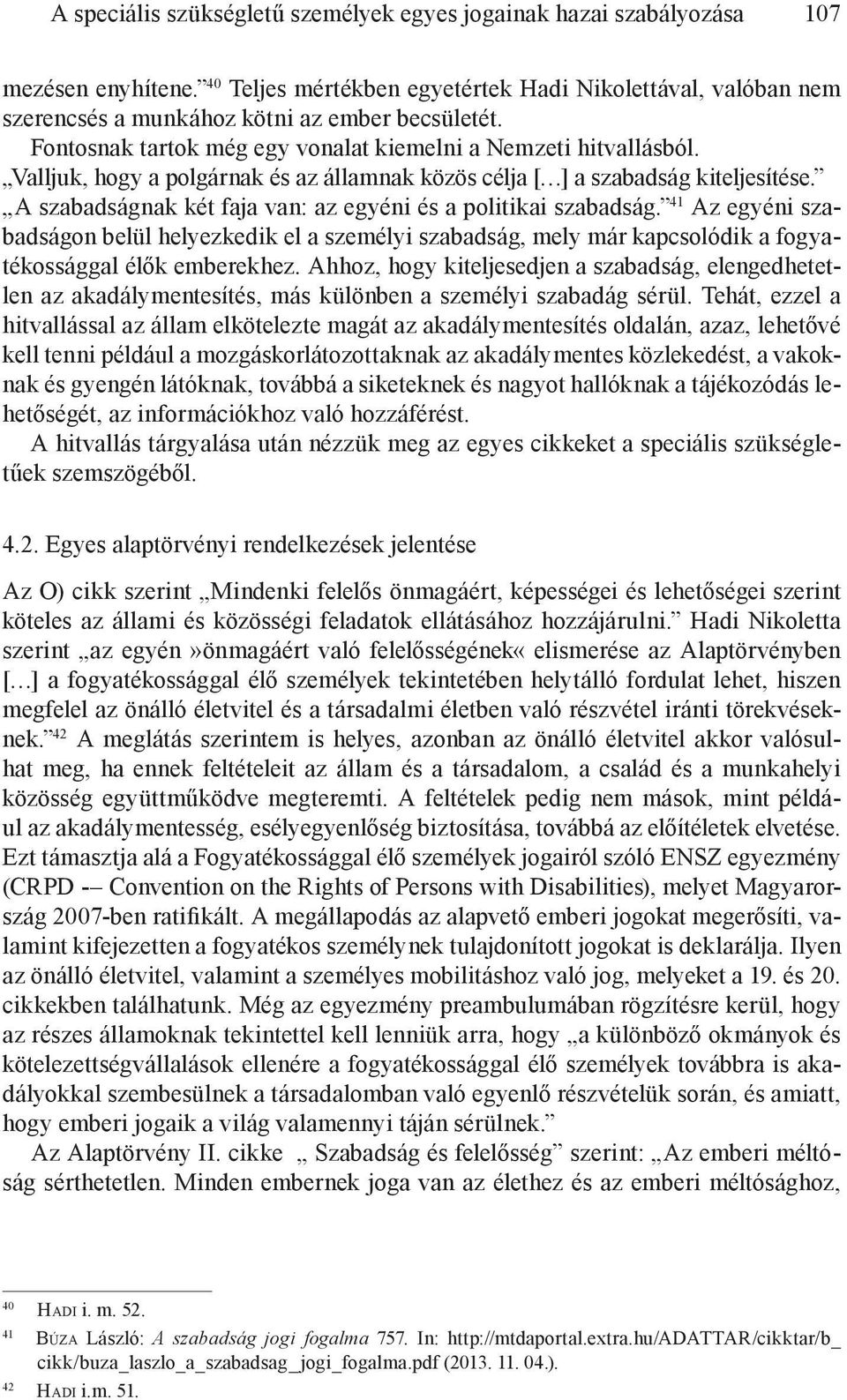 Valljuk, hogy a polgárnak és az államnak közös célja [ ] a szabadság kiteljesítése. A szabadságnak két faja van: az egyéni és a politikai szabadság.