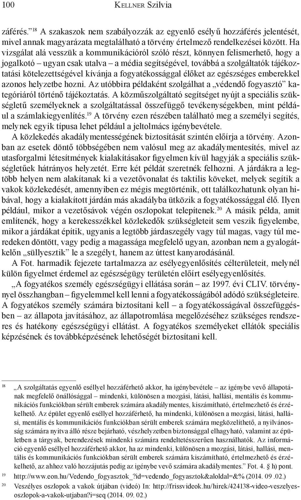 fogyatékossággal élőket az egészséges emberekkel azonos helyzetbe hozni. Az utóbbira példaként szolgálhat a védendő fogyasztó kategóriáról történő tájékoztatás.