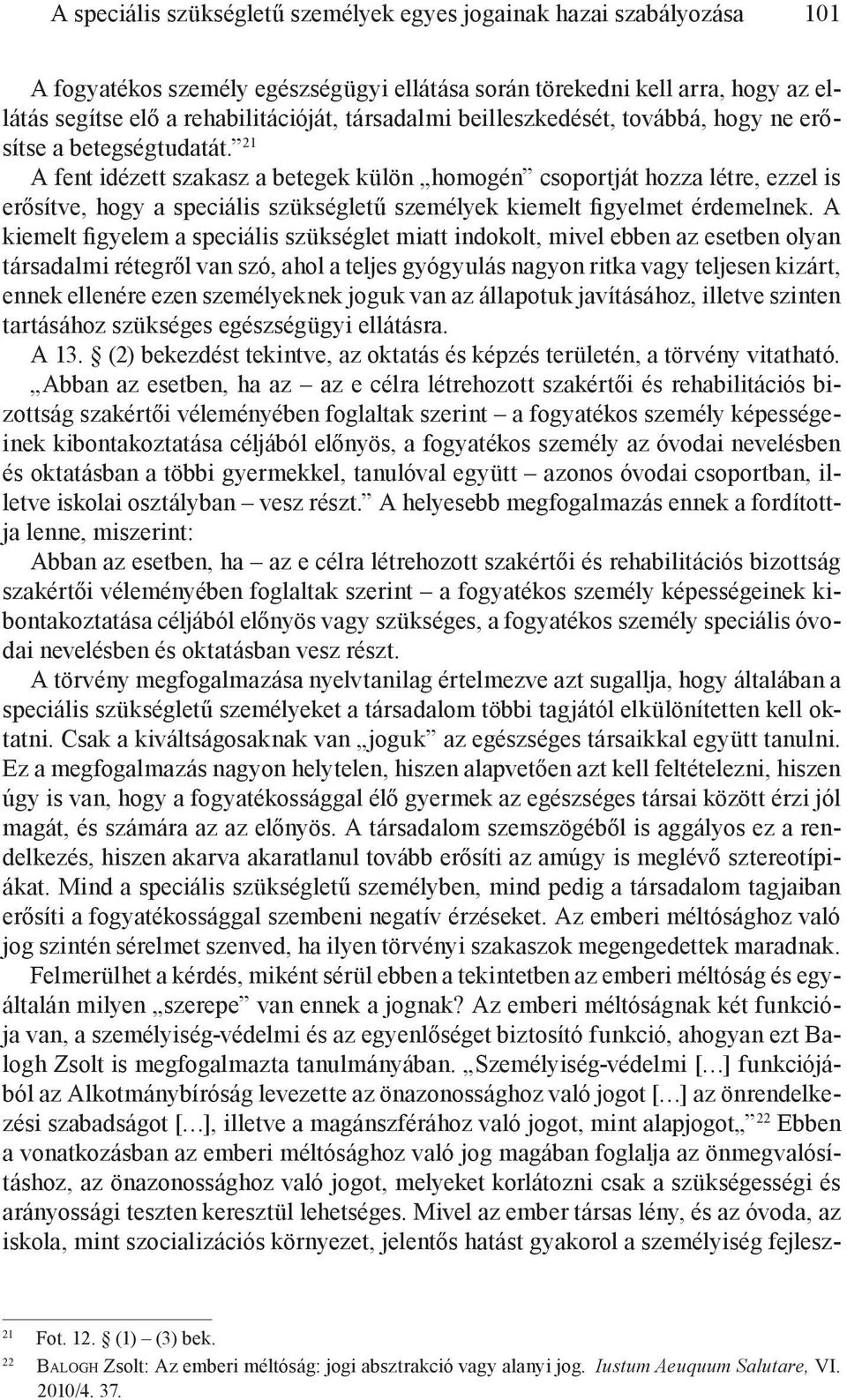 21 A fent idézett szakasz a betegek külön homogén csoportját hozza létre, ezzel is erősítve, hogy a speciális szükségletű személyek kiemelt figyelmet érdemelnek.