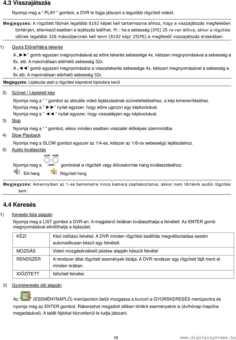 : ha a sebesség (IPS) 25-re van állítva, akkor a rögzítési időnek legalább 328 másodpercnek kell lenni (8192 kép/ 25IPS) a megfelelő visszajátszás érdekében.