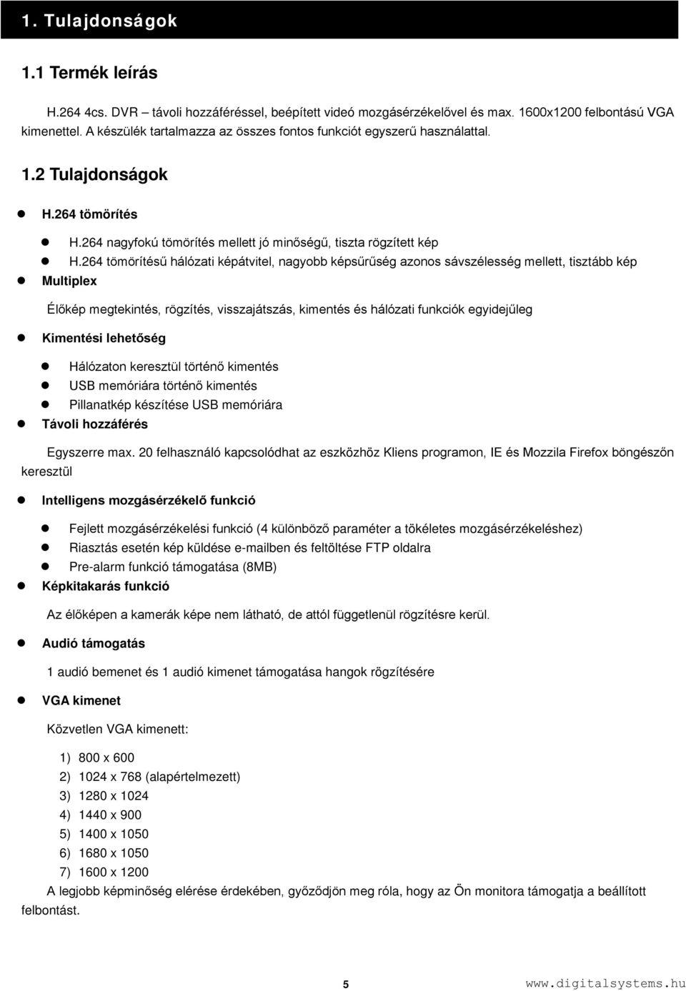 264 tömörítésű hálózati képátvitel, nagyobb képsűrűség azonos sávszélesség mellett, tisztább kép Multiplex Élőkép megtekintés, rögzítés, visszajátszás, kimentés és hálózati funkciók egyidejűleg