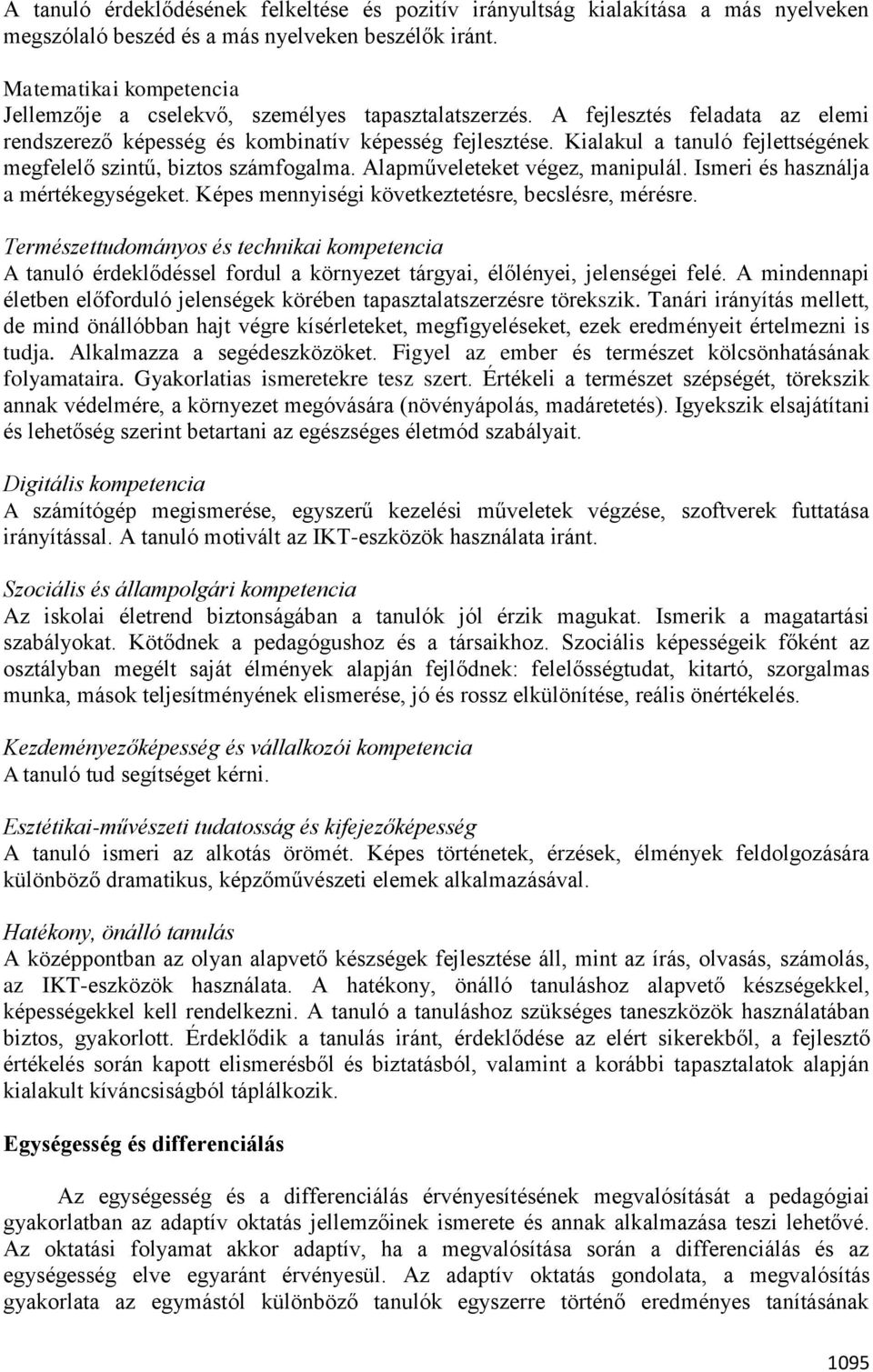 Kialakul a tanuló fejlettségének megfelelő szintű, biztos számfogalma. Alapműveleteket végez, manipulál. Ismeri és használja a mértékegységeket. Képes mennyiségi következtetésre, becslésre, mérésre.