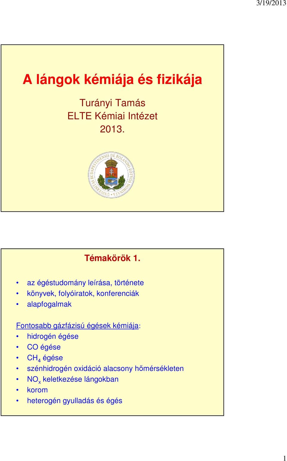 Fontosabb gázfázisú égések kémiája: hidrogén égése CO égése CH 4 égése szénhidrogén