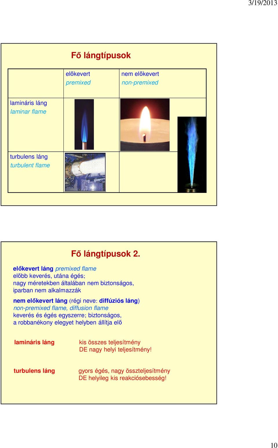 (régi neve: diffúziós láng) non-premixed flame, diffusion flame keverés és égés egyszerre; biztonságos, a robbanékony elegyet helyben állítja