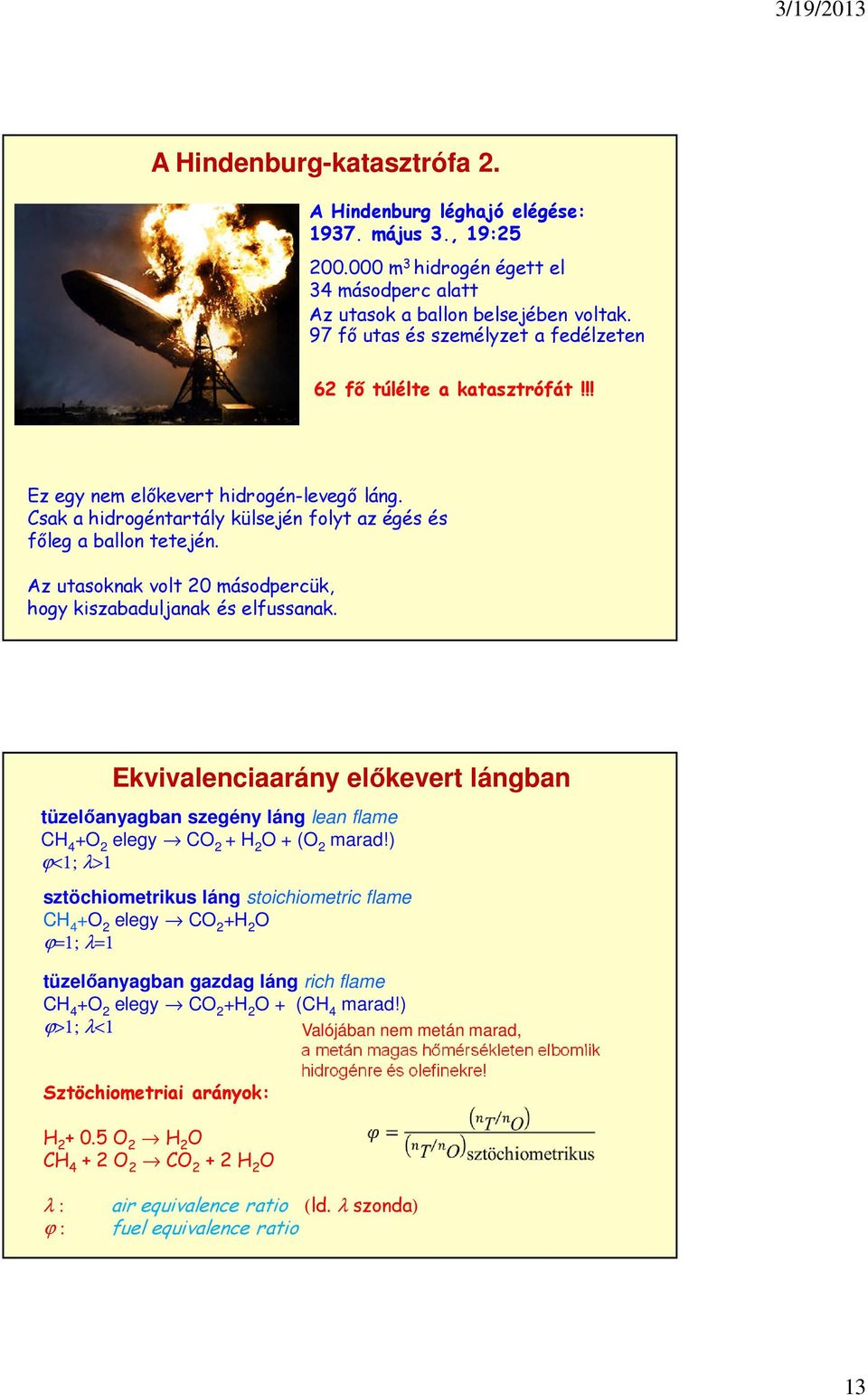 Az utasoknak volt 20 másodpercük, hogy kiszabaduljanak és elfussanak. Ekvivalenciaarány előkevert lángban tüzelőanyagban szegény láng lean flame CH 4 +O 2 elegy CO 2 + H 2 O + (O 2 marad!