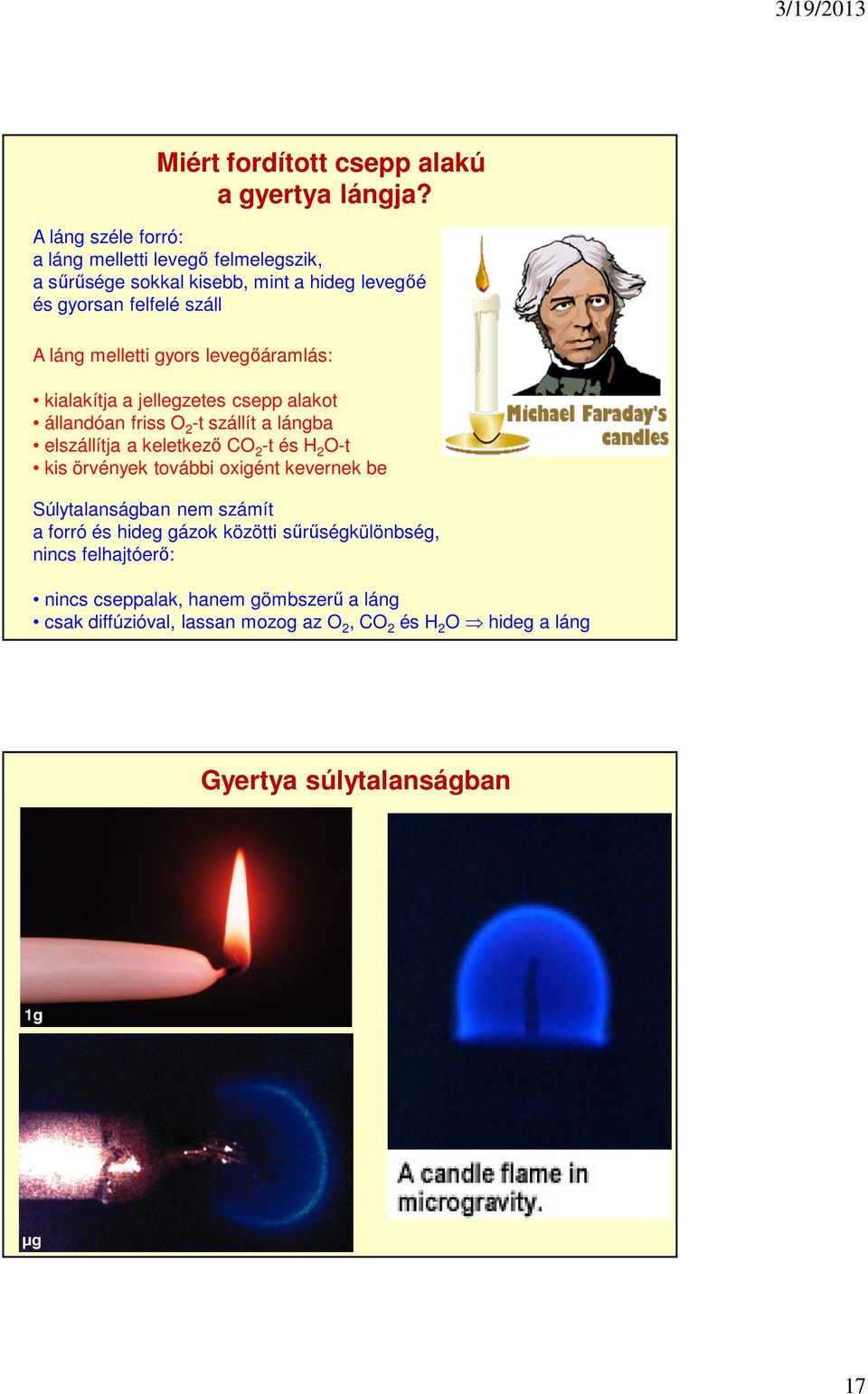 levegőáramlás: kialakítja a jellegzetes csepp alakot állandóan friss O 2 -t szállít a lángba elszállítja a keletkező CO 2 -t és H 2 O-t kis örvények