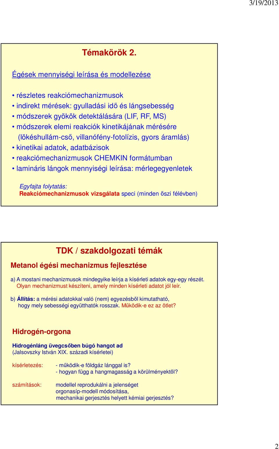 kinetikájának mérésére (lökéshullám-cső, villanófény-fotolízis, gyors áramlás) kinetikai adatok, adatbázisok reakciómechanizmusok CHEMKIN formátumban lamináris lángok mennyiségi leírása: