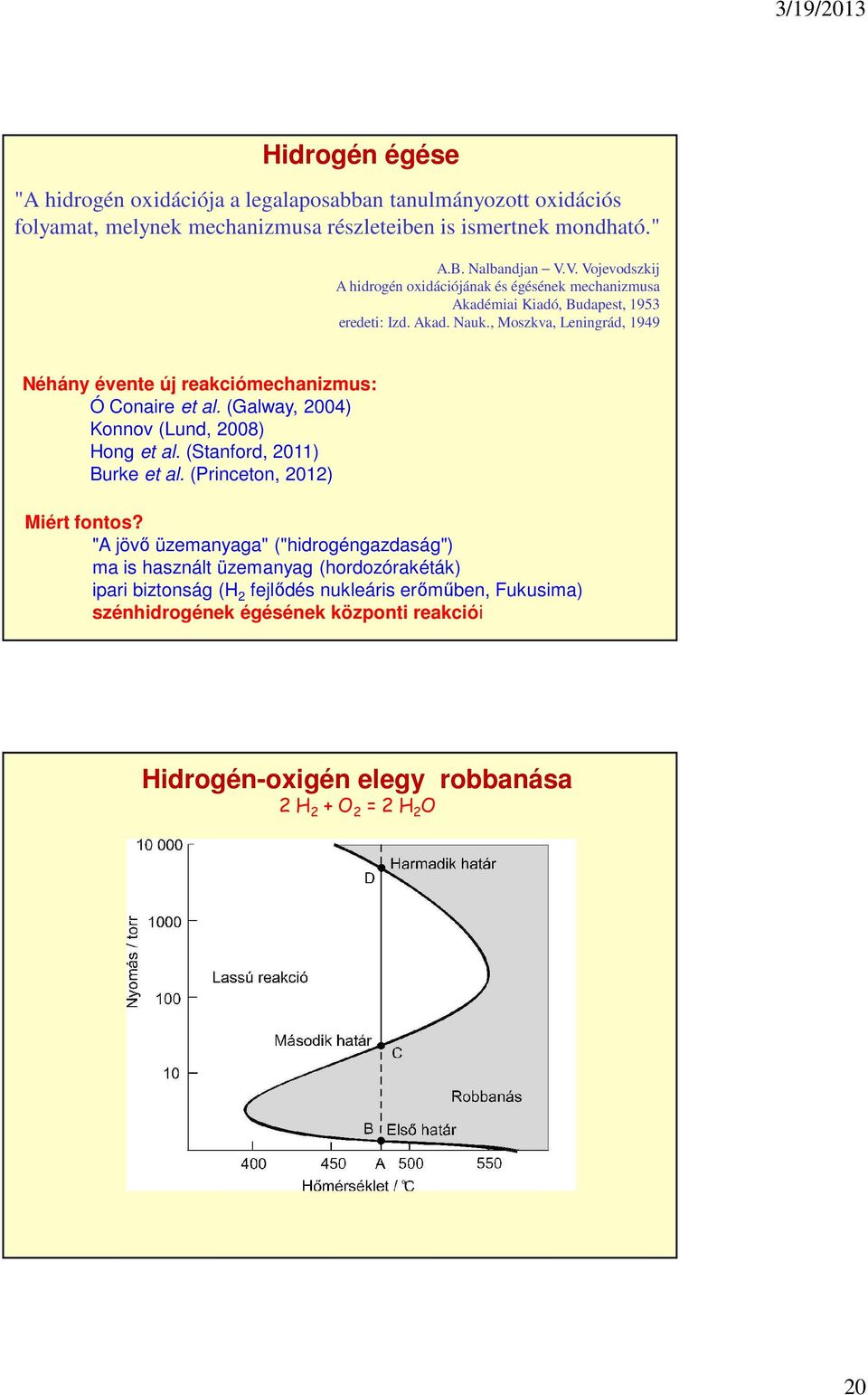 , Moszkva, Leningrád, 1949 Néhány évente új reakciómechanizmus: Ó Conaire et al. (Galway, 2004) Konnov (Lund, 2008) Hong et al. (Stanford, 2011) Burke et al.