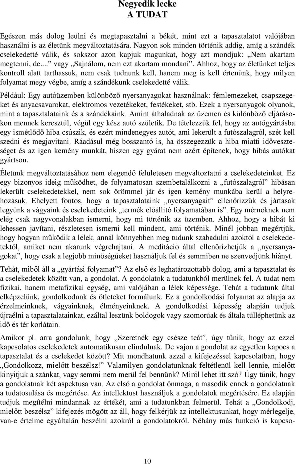 Ahhoz, hogy az életünket teljes kontroll alatt tarthassuk, nem csak tudnunk kell, hanem meg is kell értenünk, hogy milyen folyamat megy végbe, amíg a szándékunk cselekedetté válik.