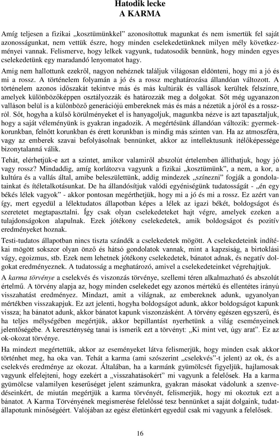 Amíg nem hallottunk ezekről, nagyon nehéznek találjuk világosan eldönteni, hogy mi a jó és mi a rossz. A történelem folyamán a jó és a rossz meghatározása állandóan változott.