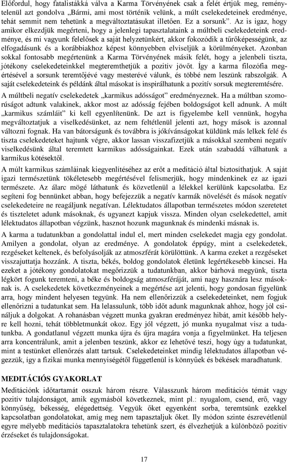 Az is igaz, hogy amikor elkezdjük megérteni, hogy a jelenlegi tapasztalataink a múltbeli cselekedeteink eredménye, és mi vagyunk felelősek a saját helyzetünkért, akkor fokozódik a tűrőképességünk, az