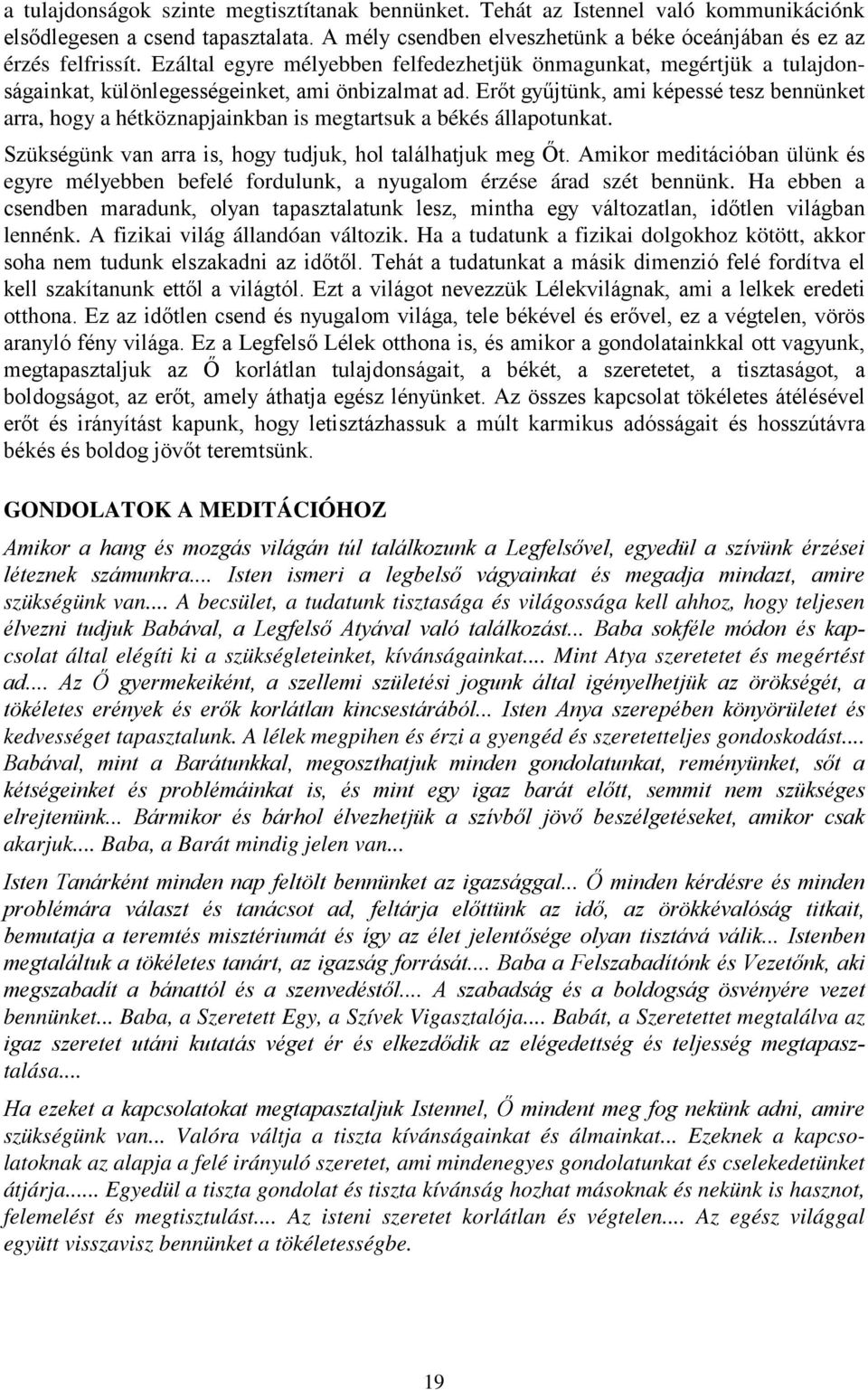 Erőt gyűjtünk, ami képessé tesz bennünket arra, hogy a hétköznapjainkban is megtartsuk a békés állapotunkat. Szükségünk van arra is, hogy tudjuk, hol találhatjuk meg Őt.