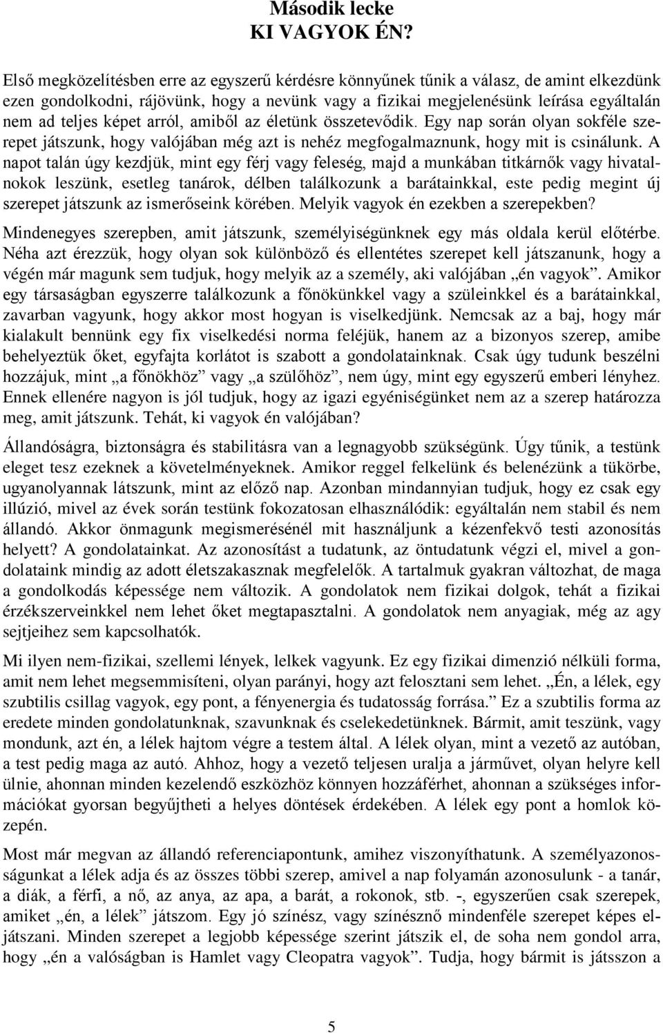 képet arról, amiből az életünk összetevődik. Egy nap során olyan sokféle szerepet játszunk, hogy valójában még azt is nehéz megfogalmaznunk, hogy mit is csinálunk.