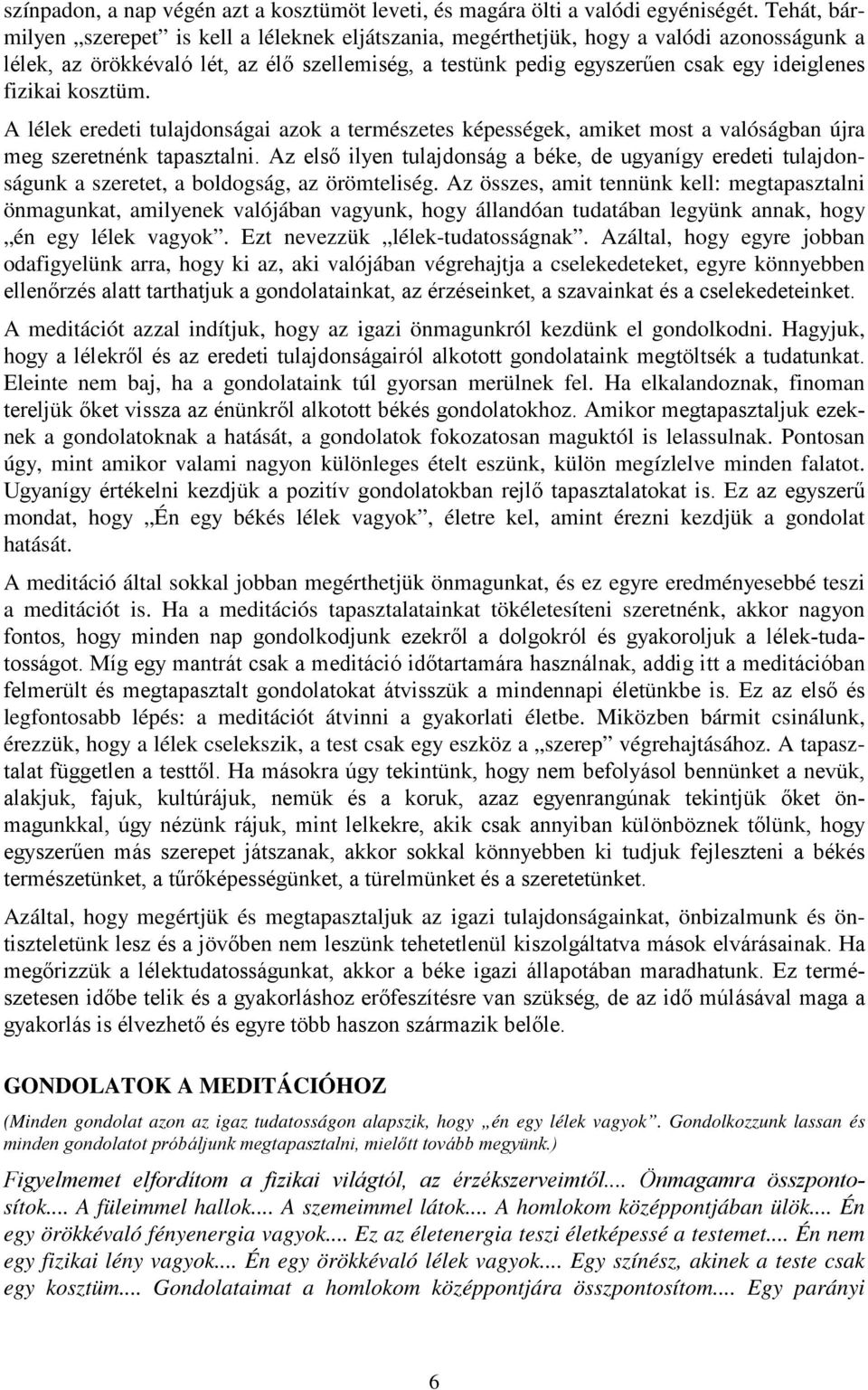 fizikai kosztüm. A lélek eredeti tulajdonságai azok a természetes képességek, amiket most a valóságban újra meg szeretnénk tapasztalni.