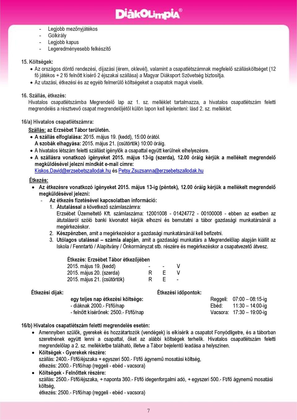 Szövetség biztosítja. Az utazási, étkezési és az egyéb felmerülő költségeket a csapatok maguk viselik. 16. Szállás, étkezés: Hivatalos csapatlétszámba Megrendelő lap az 1. sz.