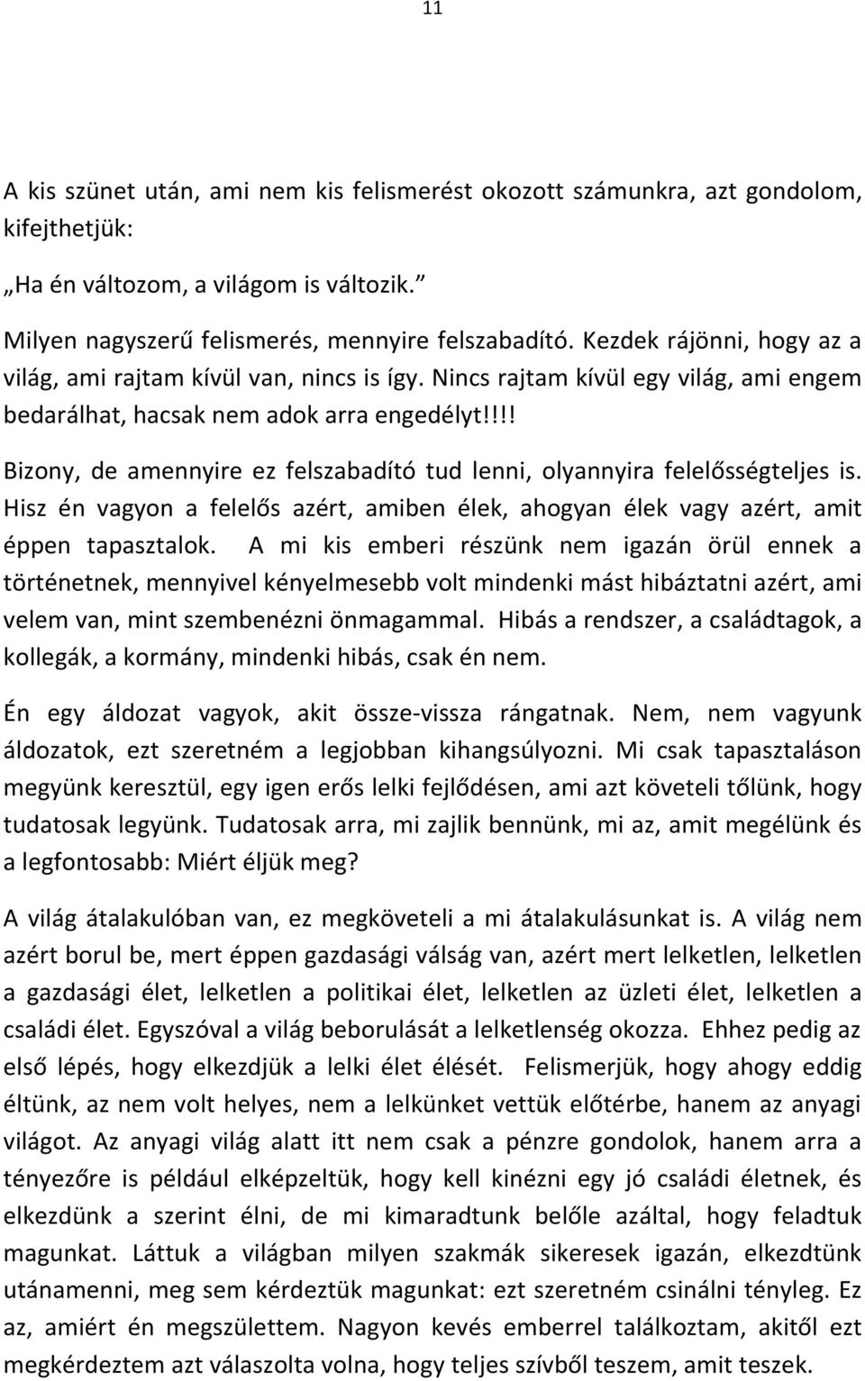 !!! Bizony, de amennyire ez felszabadító tud lenni, olyannyira felelősségteljes is. Hisz én vagyon a felelős azért, amiben élek, ahogyan élek vagy azért, amit éppen tapasztalok.