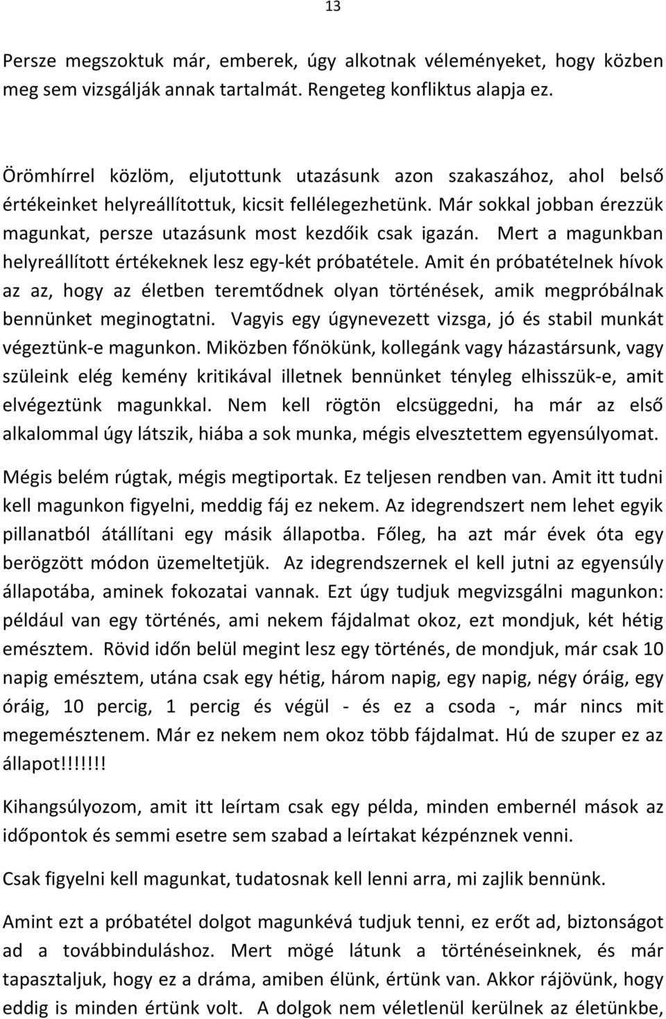 Már sokkal jobban érezzük magunkat, persze utazásunk most kezdőik csak igazán. Mert a magunkban helyreállított értékeknek lesz egy-két próbatétele.