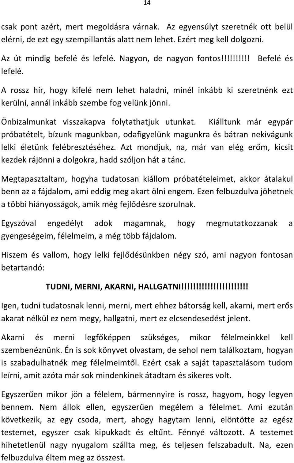 Önbizalmunkat visszakapva folytathatjuk utunkat. Kiálltunk már egypár próbatételt, bízunk magunkban, odafigyelünk magunkra és bátran nekivágunk lelki életünk felébresztéséhez.