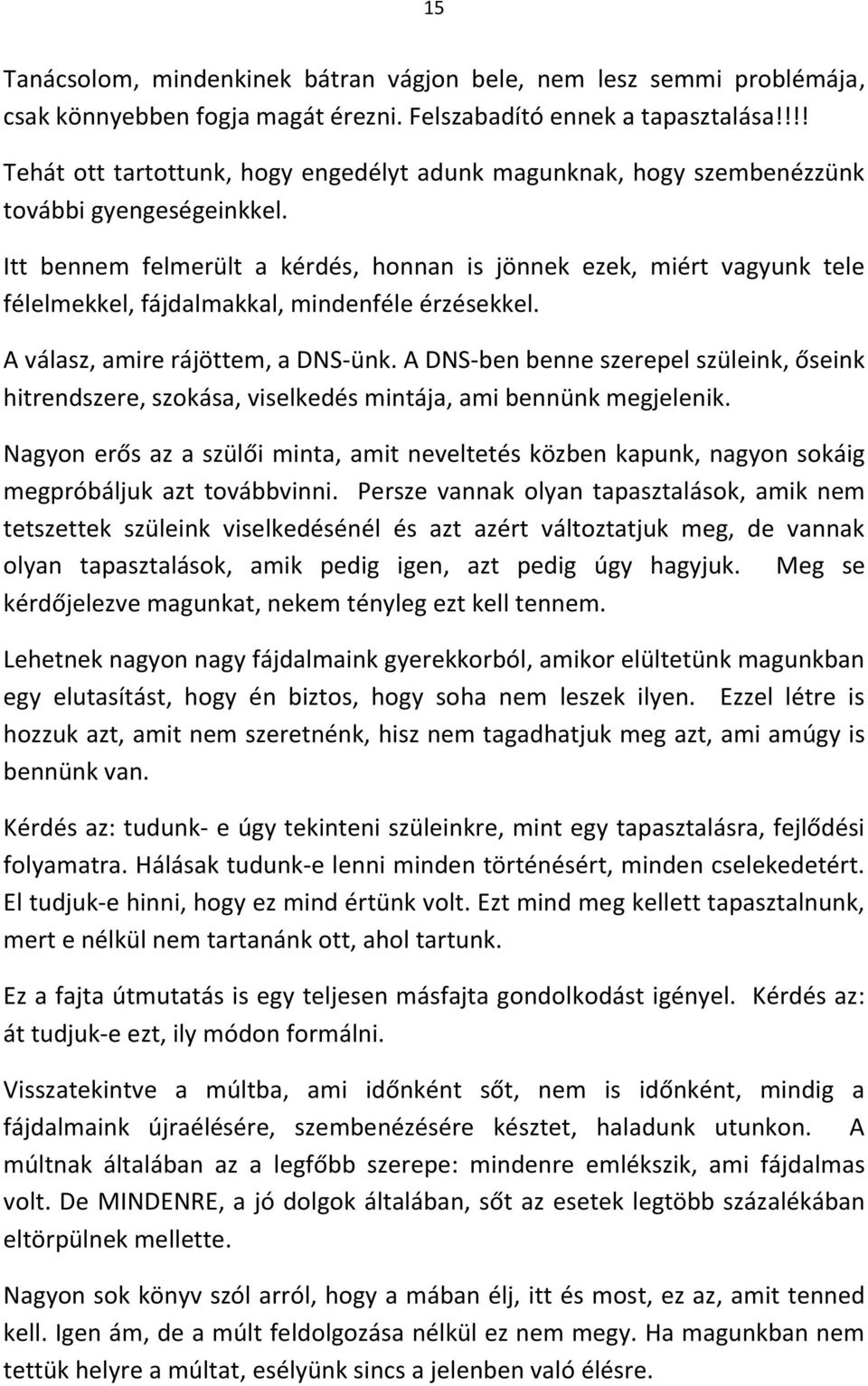 Itt bennem felmerült a kérdés, honnan is jönnek ezek, miért vagyunk tele félelmekkel, fájdalmakkal, mindenféle érzésekkel. A válasz, amire rájöttem, a DNS-ünk.