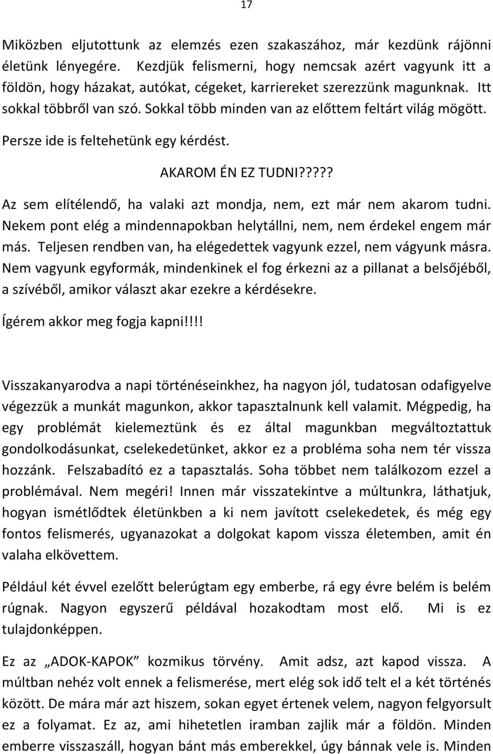 Sokkal több minden van az előttem feltárt világ mögött. Persze ide is feltehetünk egy kérdést. AKAROM ÉN EZ TUDNI????? Az sem elítélendő, ha valaki azt mondja, nem, ezt már nem akarom tudni.