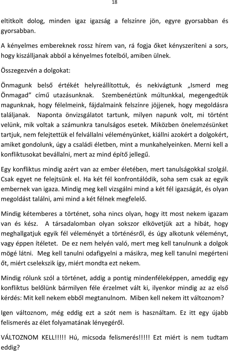 Összegezvén a dolgokat: Önmagunk belső értékét helyreállítottuk, és nekivágtunk Ismerd meg Önmagad című utazásunknak.