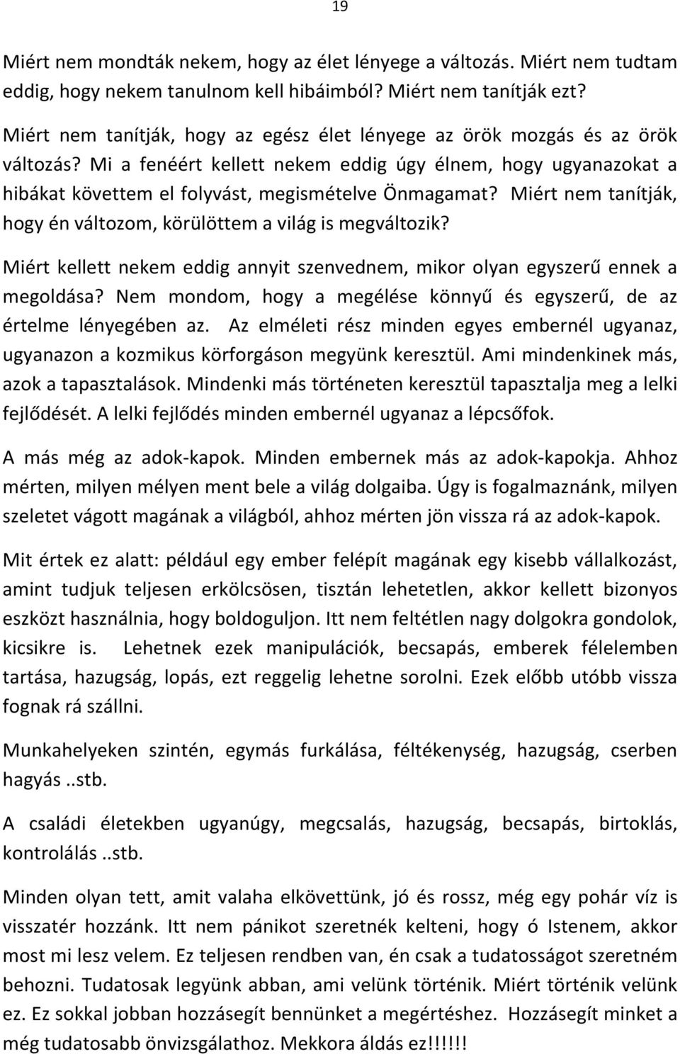 Miért nem tanítják, hogy én változom, körülöttem a világ is megváltozik? Miért kellett nekem eddig annyit szenvednem, mikor olyan egyszerű ennek a megoldása?