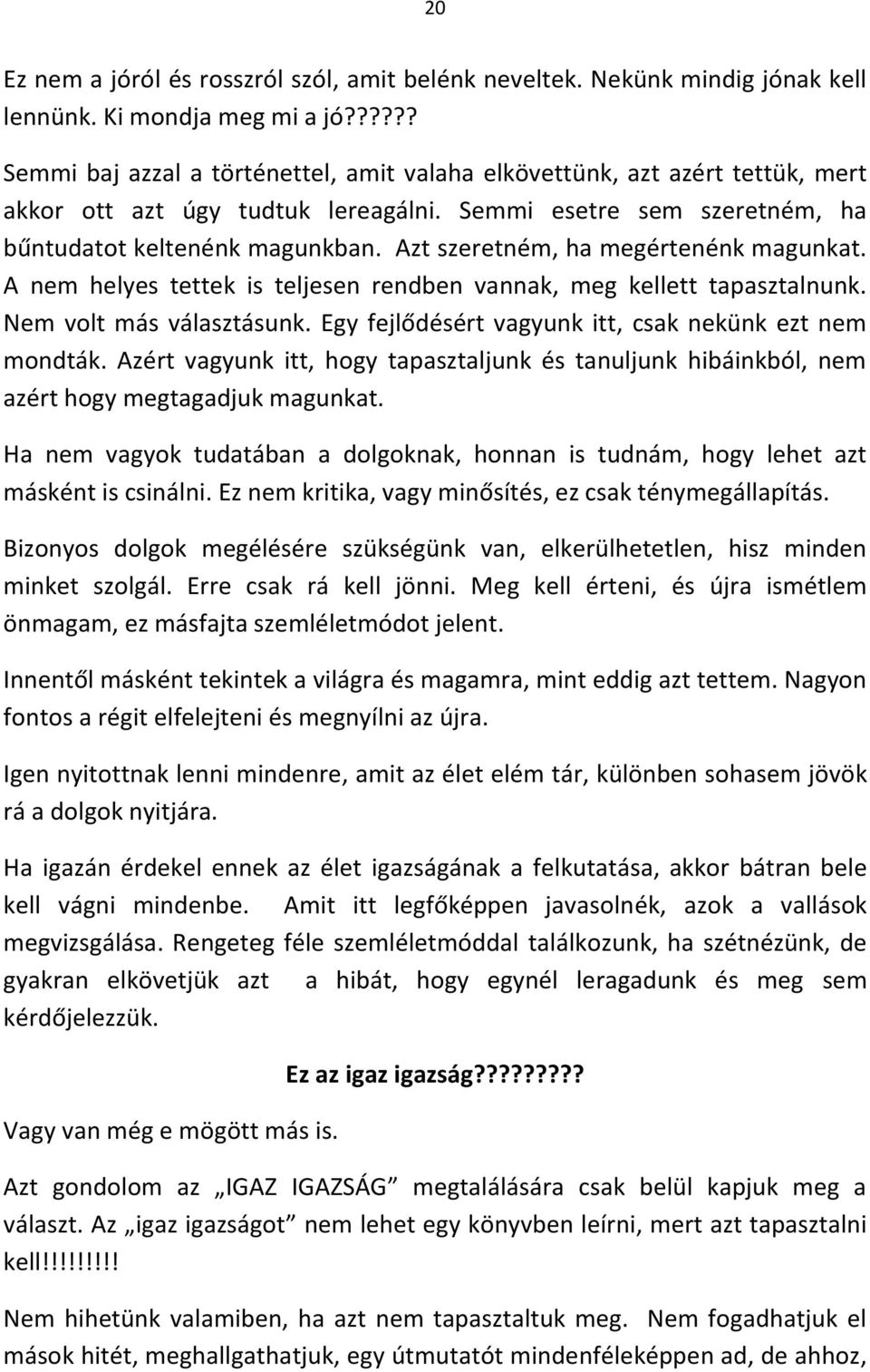 Azt szeretném, ha megértenénk magunkat. A nem helyes tettek is teljesen rendben vannak, meg kellett tapasztalnunk. Nem volt más választásunk. Egy fejlődésért vagyunk itt, csak nekünk ezt nem mondták.