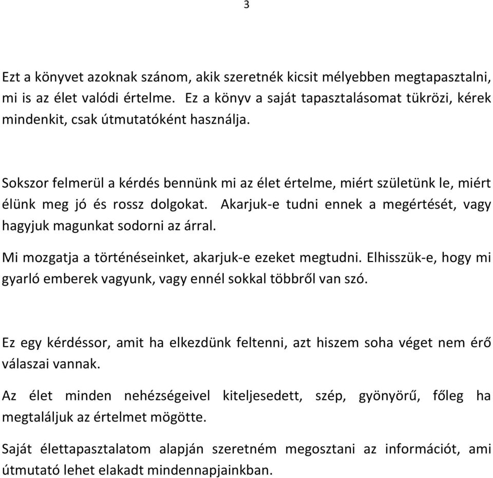 Mi mozgatja a történéseinket, akarjuk-e ezeket megtudni. Elhisszük-e, hogy mi gyarló emberek vagyunk, vagy ennél sokkal többről van szó.