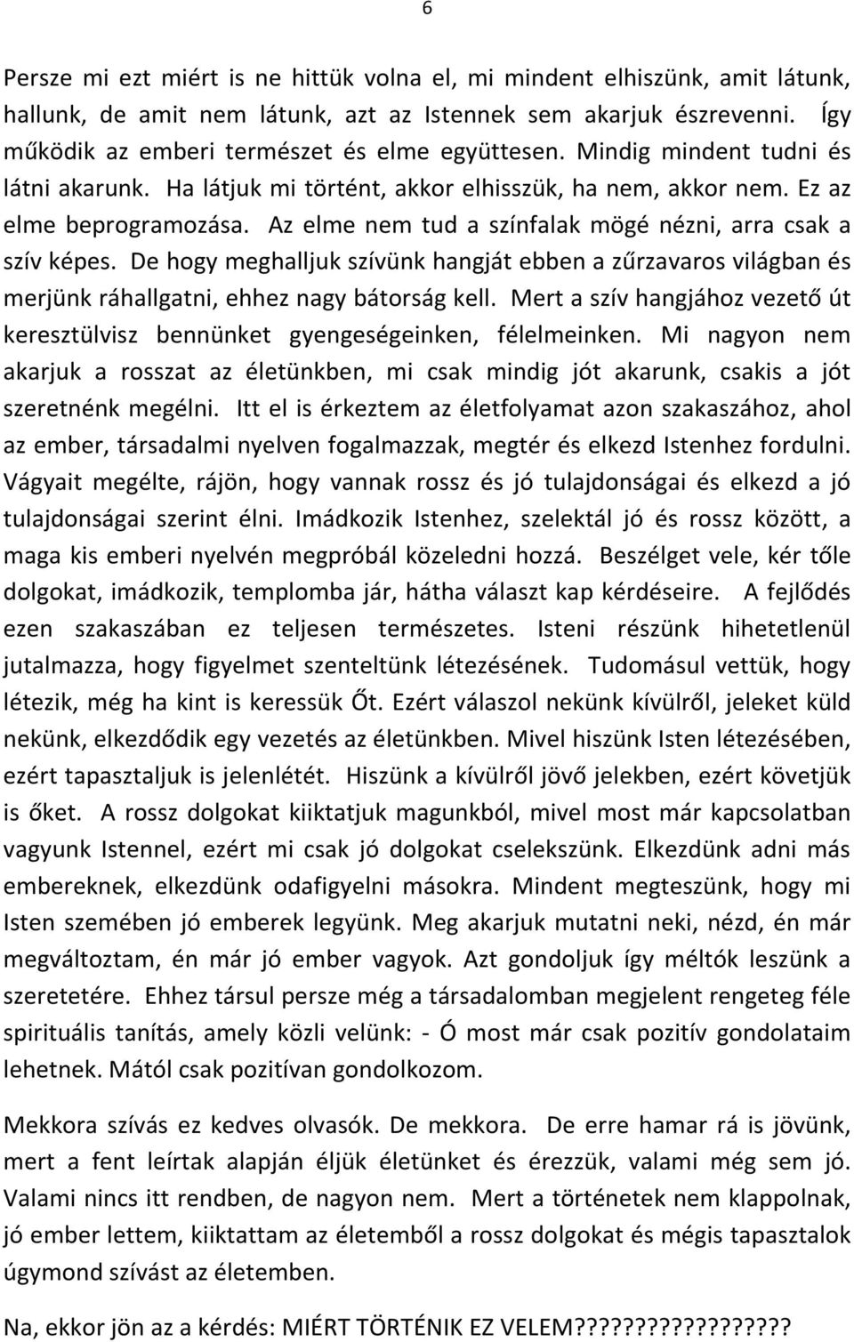 De hogy meghalljuk szívünk hangját ebben a zűrzavaros világban és merjünk ráhallgatni, ehhez nagy bátorság kell. Mert a szív hangjához vezető út keresztülvisz bennünket gyengeségeinken, félelmeinken.