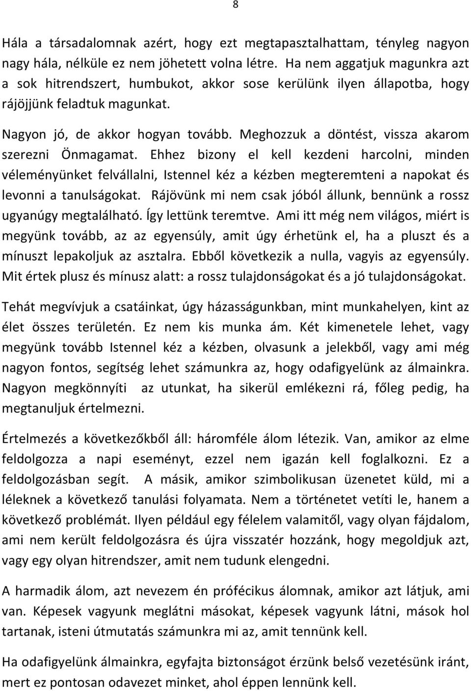 Meghozzuk a döntést, vissza akarom szerezni Önmagamat. Ehhez bizony el kell kezdeni harcolni, minden véleményünket felvállalni, Istennel kéz a kézben megteremteni a napokat és levonni a tanulságokat.