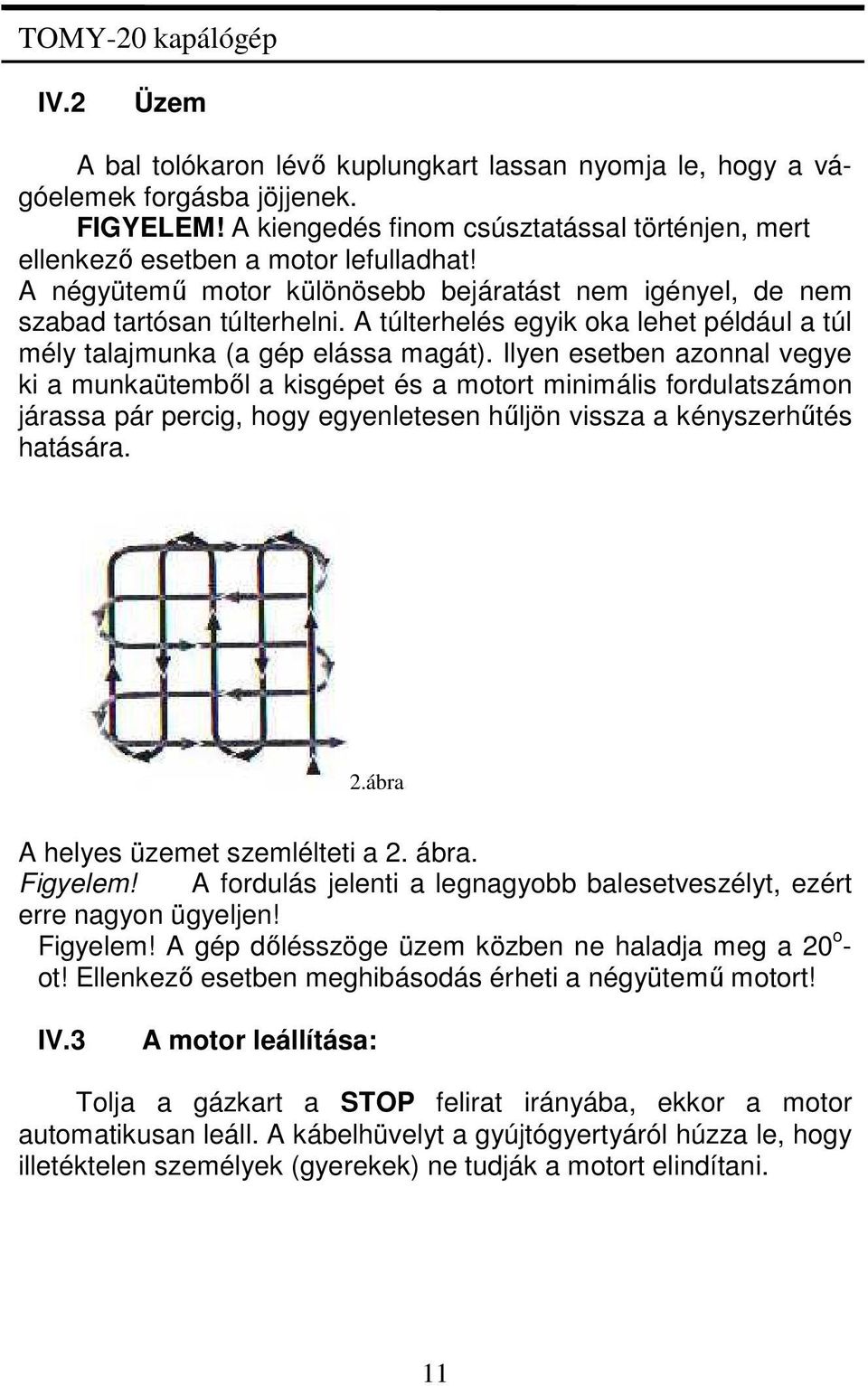 Ilyen esetben azonnal vegye ki a munkaütemből a kisgépet és a motort minimális fordulatszámon járassa pár percig, hogy egyenletesen hűljön vissza a kényszerhűtés hatására. 2.