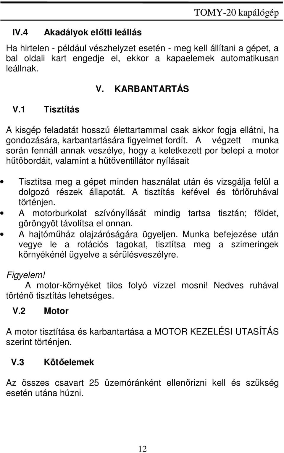 A végzett munka során fennáll annak veszélye, hogy a keletkezett por belepi a motor hűtőbordáit, valamint a hűtőventillátor nyílásait Tisztítsa meg a gépet minden használat után és vizsgálja felül a