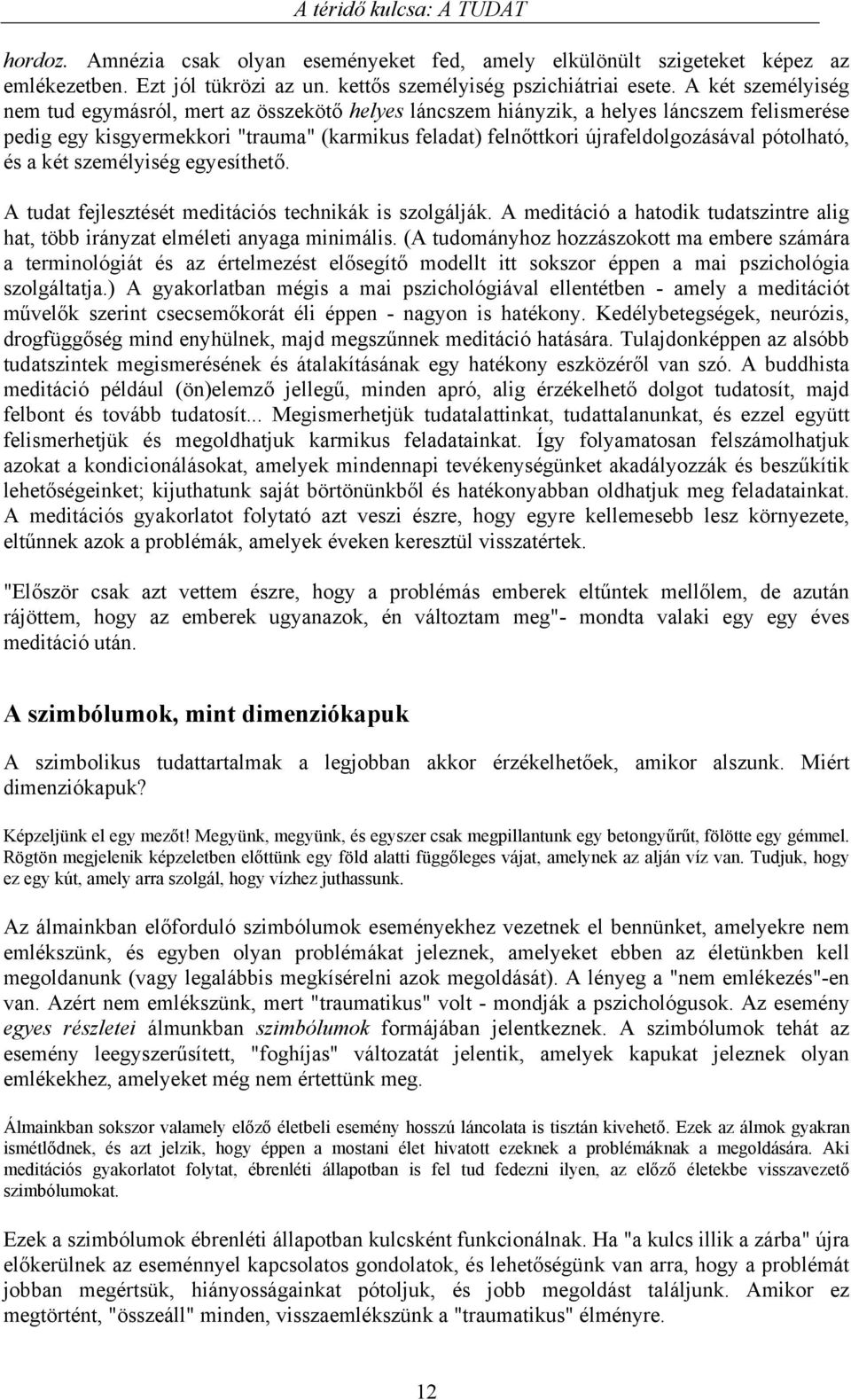 pótolható, és a két személyiség egyesíthető. A tudat fejlesztését meditációs technikák is szolgálják. A meditáció a hatodik tudatszintre alig hat, több irányzat elméleti anyaga minimális.